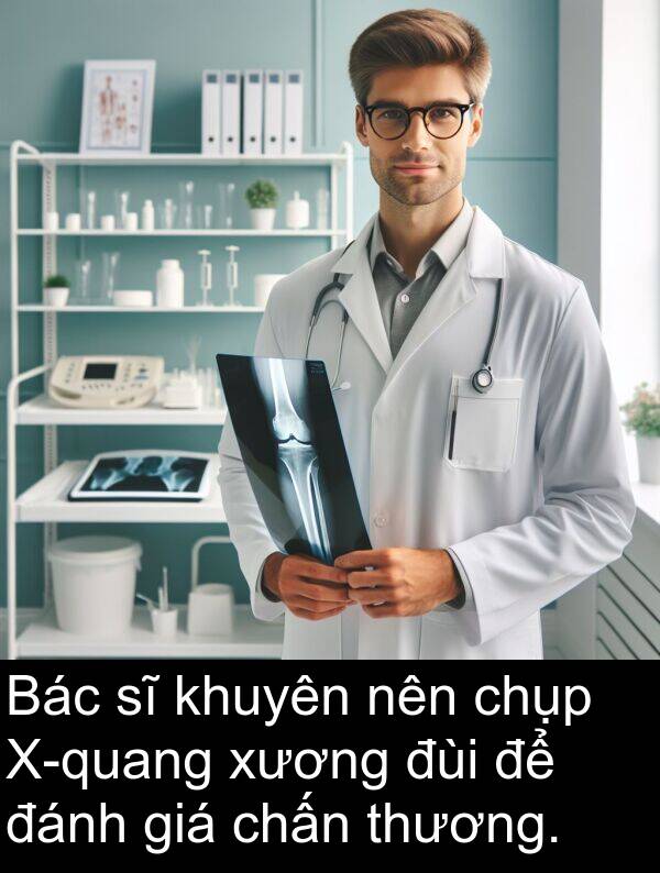 đùi: Bác sĩ khuyên nên chụp X-quang xương đùi để đánh giá chấn thương.