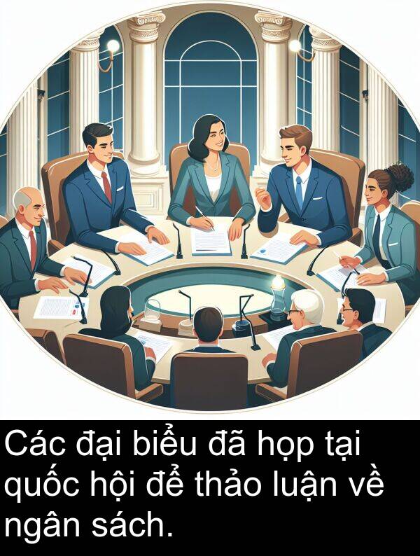 đại: Các đại biểu đã họp tại quốc hội để thảo luận về ngân sách.