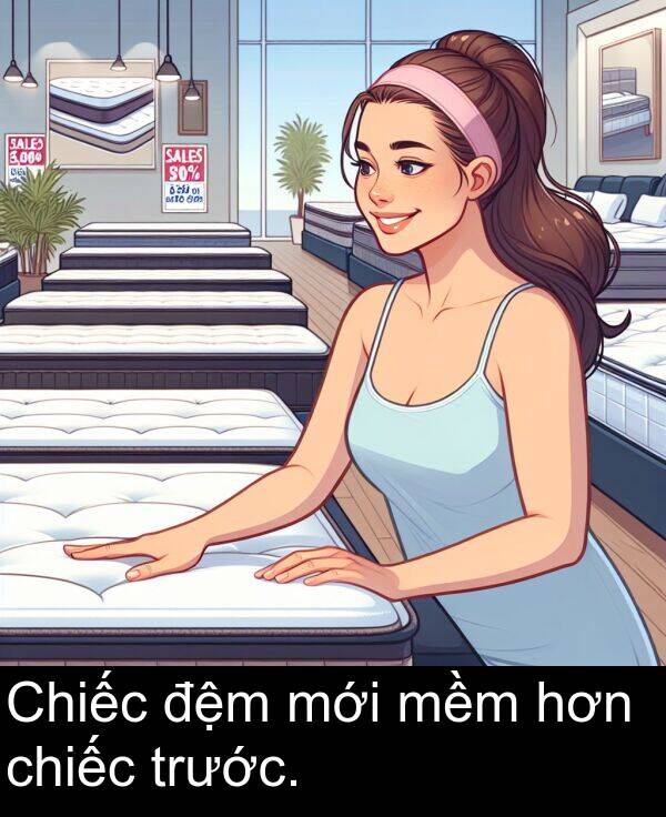 mới: Chiếc đệm mới mềm hơn chiếc trước.