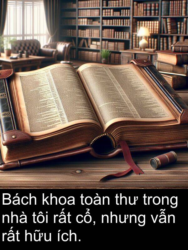 ích: Bách khoa toàn thư trong nhà tôi rất cổ, nhưng vẫn rất hữu ích.