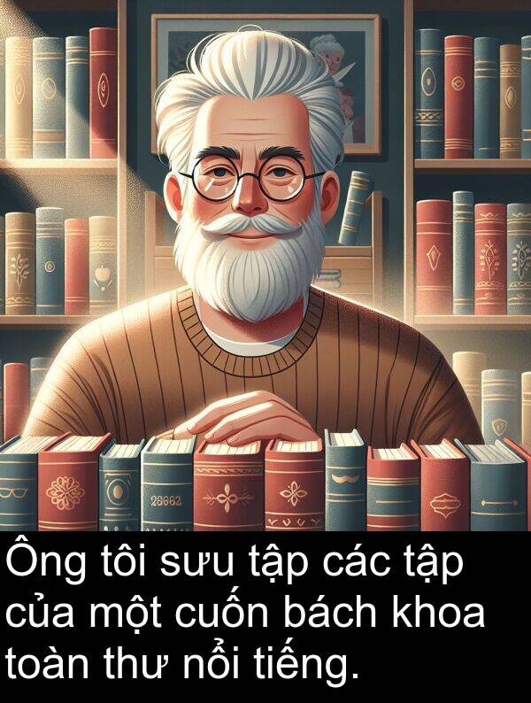 sưu: Ông tôi sưu tập các tập của một cuốn bách khoa toàn thư nổi tiếng.