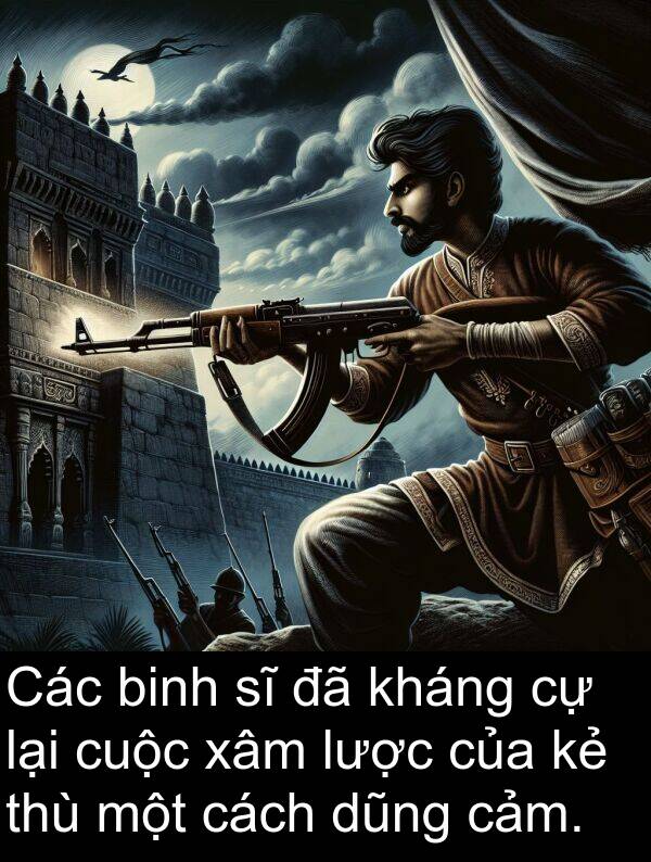 xâm: Các binh sĩ đã kháng cự lại cuộc xâm lược của kẻ thù một cách dũng cảm.