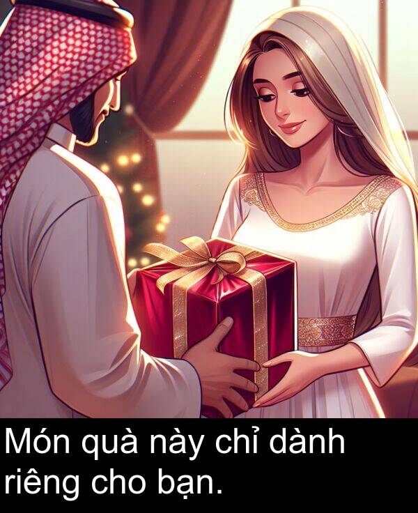 bạn: Món quà này chỉ dành riêng cho bạn.