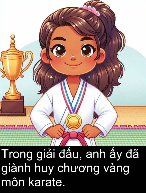 huy: Trong giải đấu, anh ấy đã giành huy chương vàng môn karate.