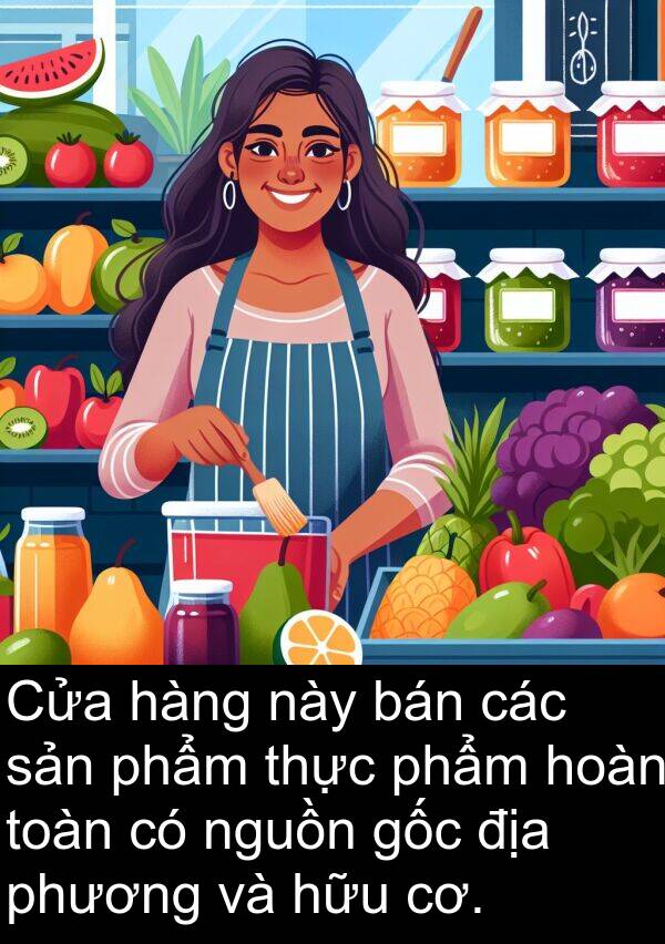 phương: Cửa hàng này bán các sản phẩm thực phẩm hoàn toàn có nguồn gốc địa phương và hữu cơ.
