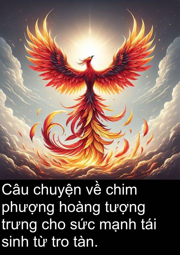 tái: Câu chuyện về chim phượng hoàng tượng trưng cho sức mạnh tái sinh từ tro tàn.