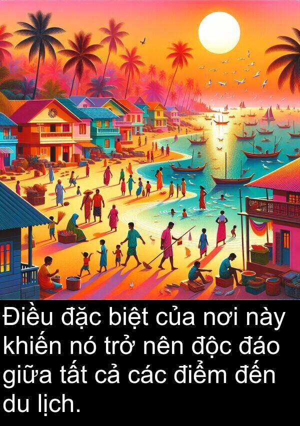 độc: Điều đặc biệt của nơi này khiến nó trở nên độc đáo giữa tất cả các điểm đến du lịch.