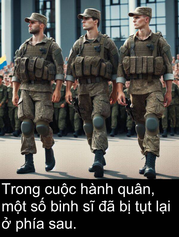 hành: Trong cuộc hành quân, một số binh sĩ đã bị tụt lại ở phía sau.