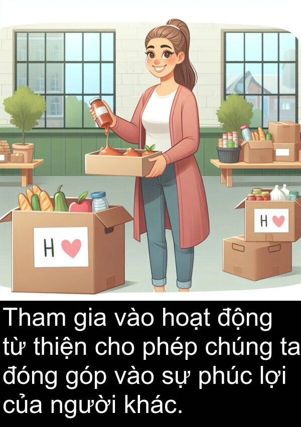 đóng: Tham gia vào hoạt động từ thiện cho phép chúng ta đóng góp vào sự phúc lợi của người khác.