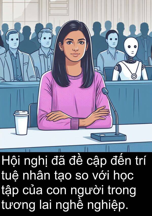 cập: Hội nghị đã đề cập đến trí tuệ nhân tạo so với học tập của con người trong tương lai nghề nghiệp.