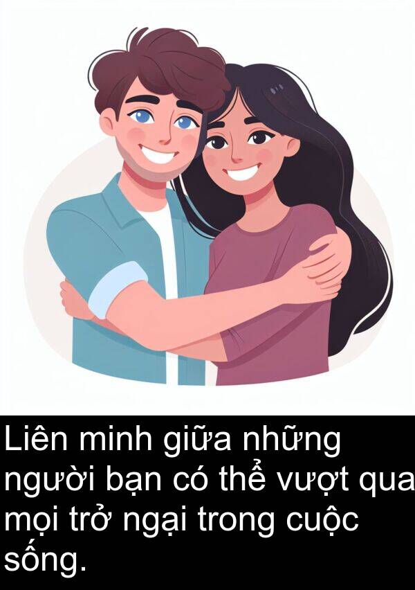 ngại: Liên minh giữa những người bạn có thể vượt qua mọi trở ngại trong cuộc sống.