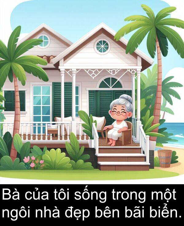 đẹp: Bà của tôi sống trong một ngôi nhà đẹp bên bãi biển.