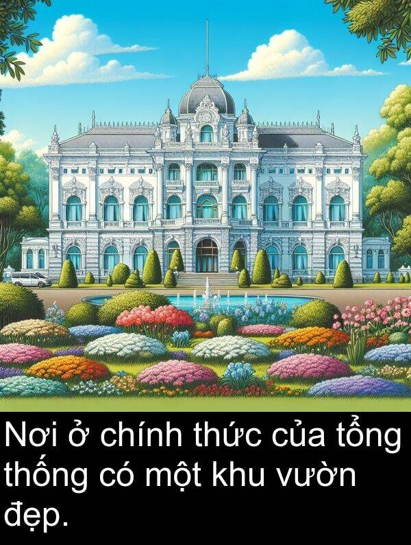 đẹp: Nơi ở chính thức của tổng thống có một khu vườn đẹp.
