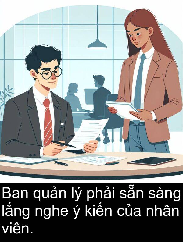 quản: Ban quản lý phải sẵn sàng lắng nghe ý kiến của nhân viên.