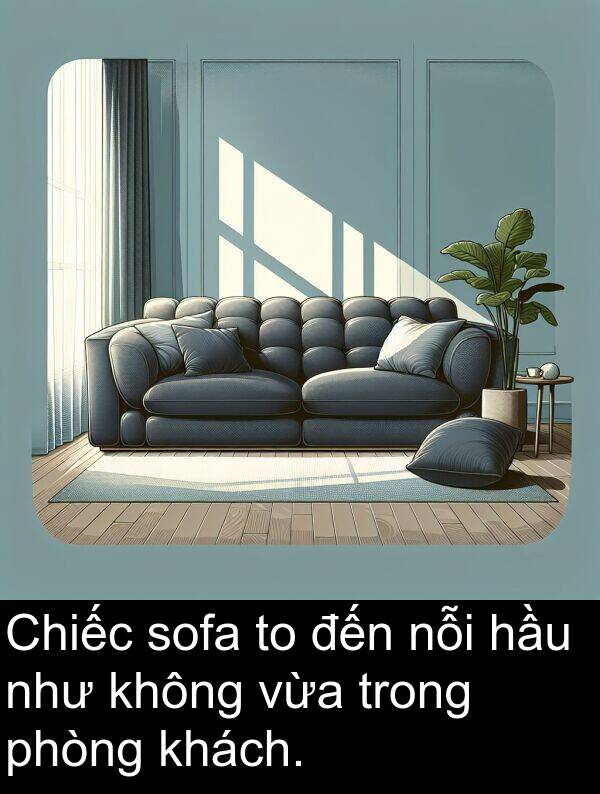 sofa: Chiếc sofa to đến nỗi hầu như không vừa trong phòng khách.