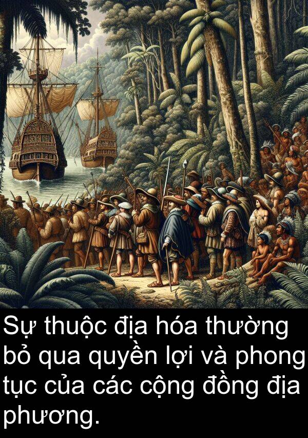 phương: Sự thuộc địa hóa thường bỏ qua quyền lợi và phong tục của các cộng đồng địa phương.