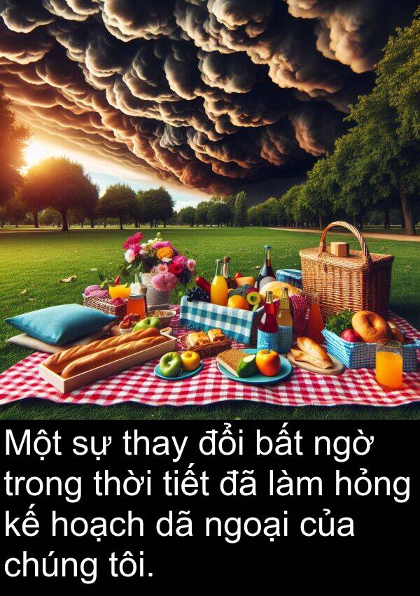 tiết: Một sự thay đổi bất ngờ trong thời tiết đã làm hỏng kế hoạch dã ngoại của chúng tôi.