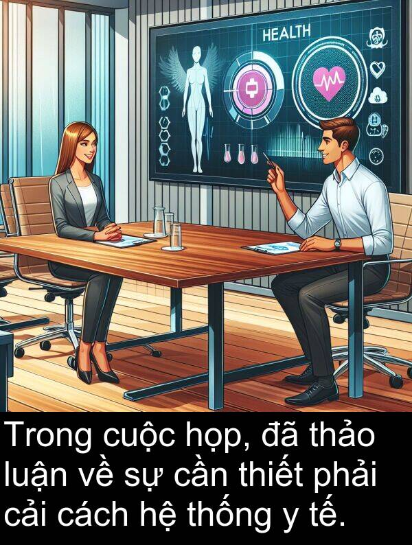 thảo: Trong cuộc họp, đã thảo luận về sự cần thiết phải cải cách hệ thống y tế.