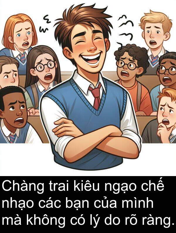 trai: Chàng trai kiêu ngạo chế nhạo các bạn của mình mà không có lý do rõ ràng.