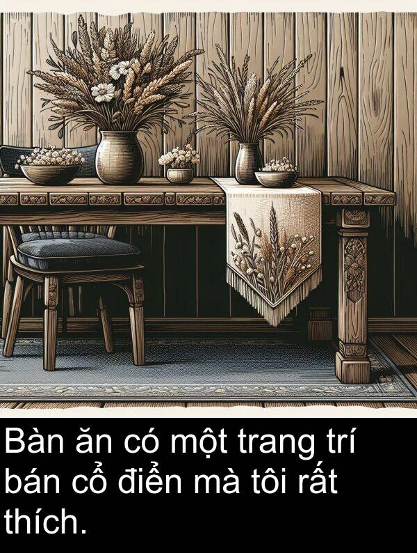 điển: Bàn ăn có một trang trí bán cổ điển mà tôi rất thích.