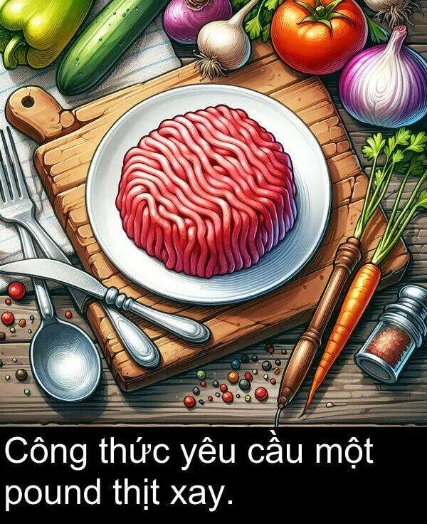 pound: Công thức yêu cầu một pound thịt xay.
