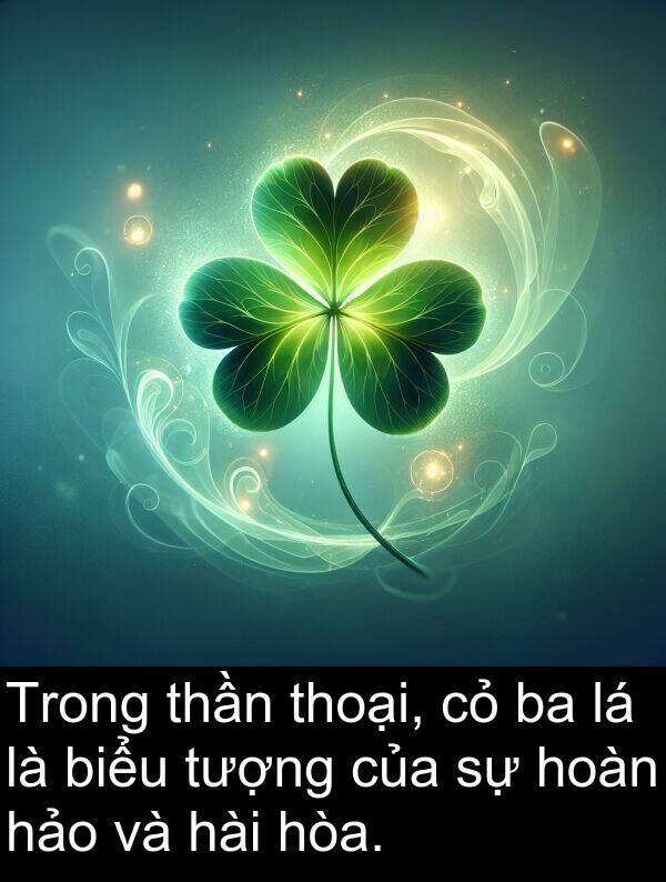 thoại: Trong thần thoại, cỏ ba lá là biểu tượng của sự hoàn hảo và hài hòa.