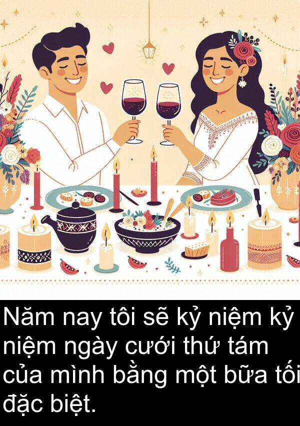 bữa: Năm nay tôi sẽ kỷ niệm kỷ niệm ngày cưới thứ tám của mình bằng một bữa tối đặc biệt.