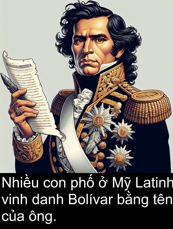 vinh: Nhiều con phố ở Mỹ Latinh vinh danh Bolívar bằng tên của ông.