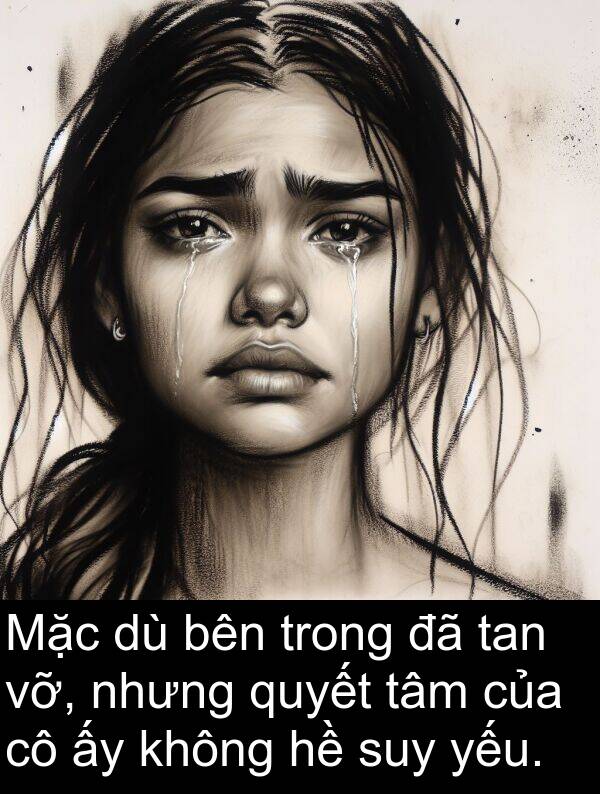 vỡ: Mặc dù bên trong đã tan vỡ, nhưng quyết tâm của cô ấy không hề suy yếu.