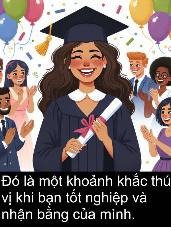 nhận: Đó là một khoảnh khắc thú vị khi bạn tốt nghiệp và nhận bằng của mình.