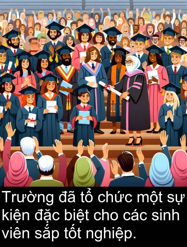biệt: Trường đã tổ chức một sự kiện đặc biệt cho các sinh viên sắp tốt nghiệp.