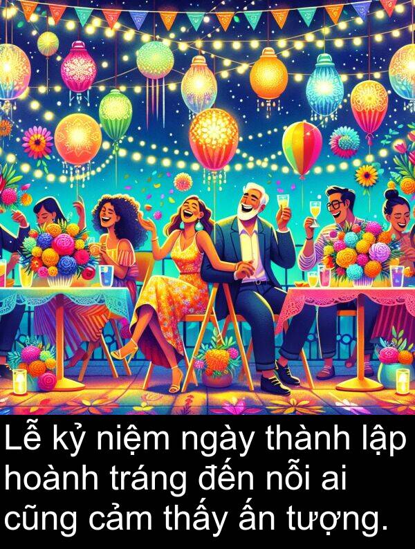 niệm: Lễ kỷ niệm ngày thành lập hoành tráng đến nỗi ai cũng cảm thấy ấn tượng.