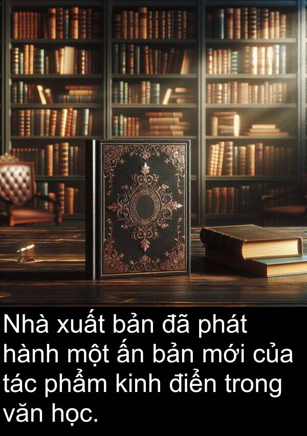 điển: Nhà xuất bản đã phát hành một ấn bản mới của tác phẩm kinh điển trong văn học.