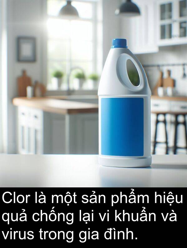 hiệu: Clor là một sản phẩm hiệu quả chống lại vi khuẩn và virus trong gia đình.