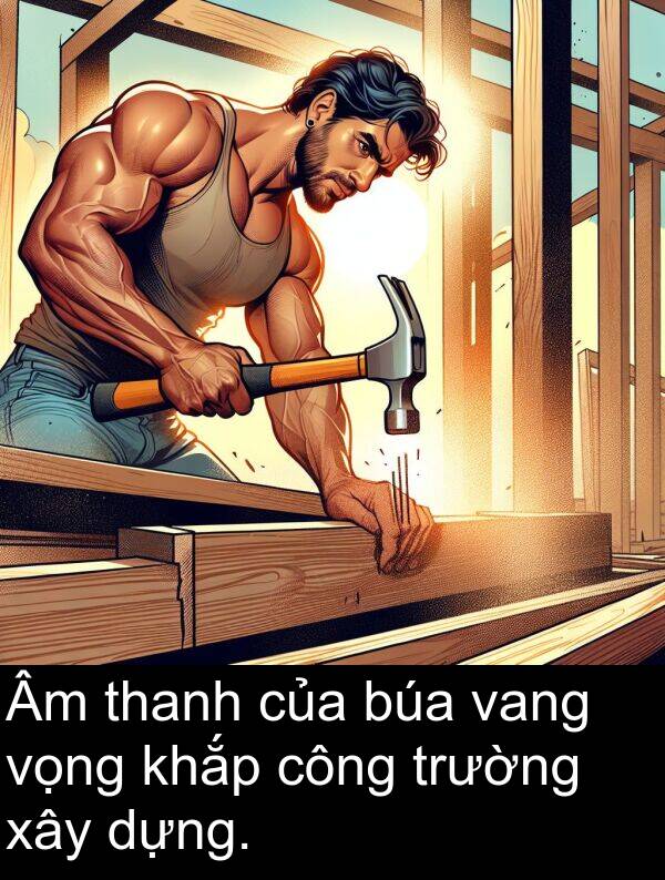 búa: Âm thanh của búa vang vọng khắp công trường xây dựng.