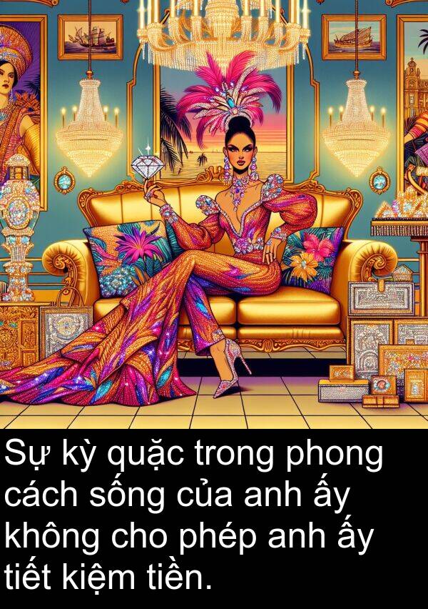 tiết: Sự kỳ quặc trong phong cách sống của anh ấy không cho phép anh ấy tiết kiệm tiền.