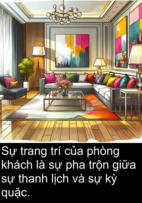 trộn: Sự trang trí của phòng khách là sự pha trộn giữa sự thanh lịch và sự kỳ quặc.