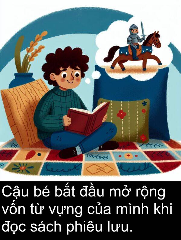 vốn: Cậu bé bắt đầu mở rộng vốn từ vựng của mình khi đọc sách phiêu lưu.