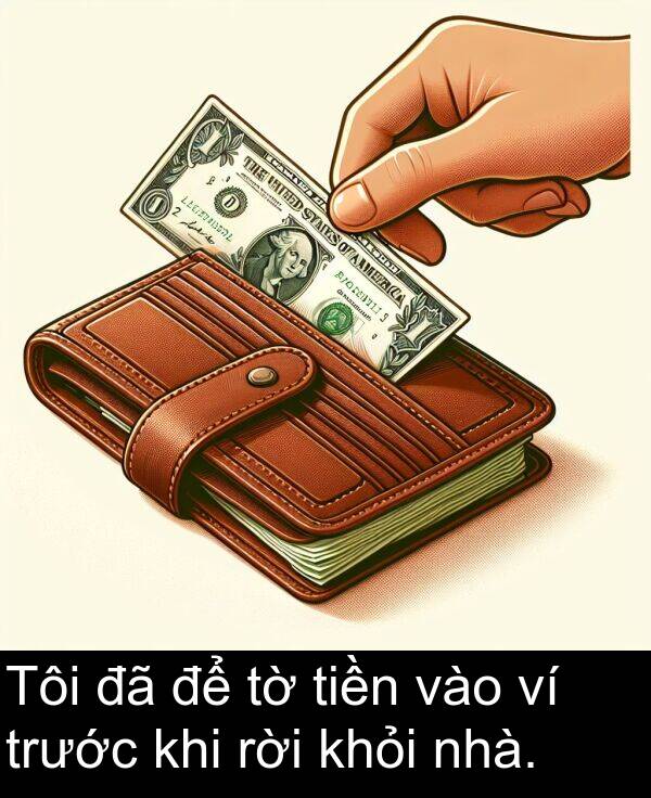nhà: Tôi đã để tờ tiền vào ví trước khi rời khỏi nhà.