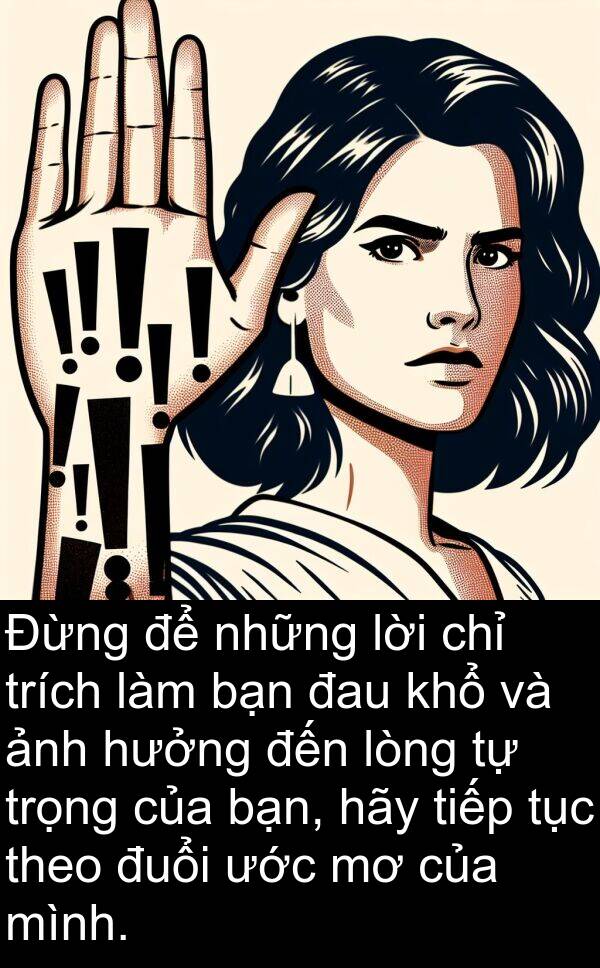 đuổi: Đừng để những lời chỉ trích làm bạn đau khổ và ảnh hưởng đến lòng tự trọng của bạn, hãy tiếp tục theo đuổi ước mơ của mình.