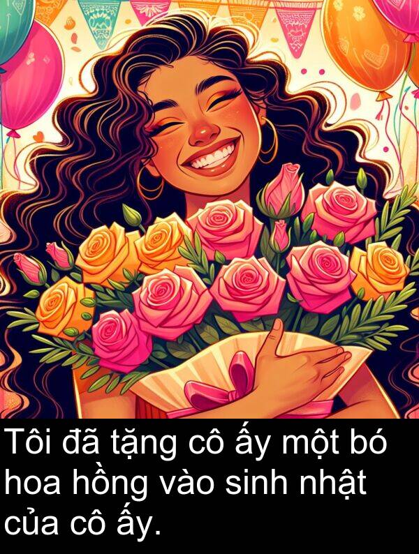 nhật: Tôi đã tặng cô ấy một bó hoa hồng vào sinh nhật của cô ấy.