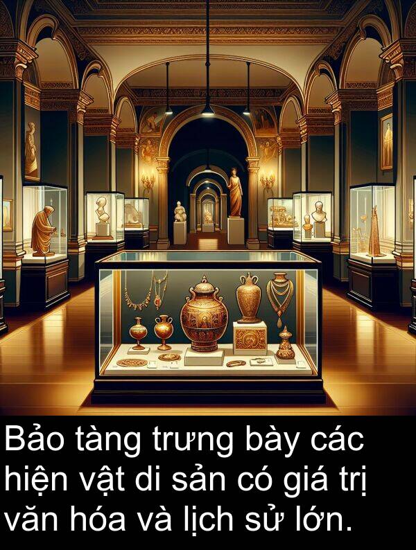 bày: Bảo tàng trưng bày các hiện vật di sản có giá trị văn hóa và lịch sử lớn.
