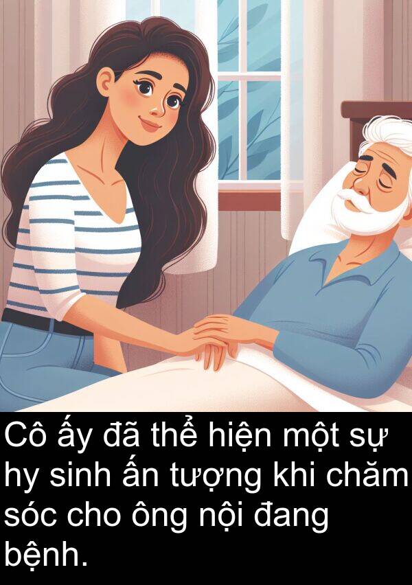 chăm: Cô ấy đã thể hiện một sự hy sinh ấn tượng khi chăm sóc cho ông nội đang bệnh.