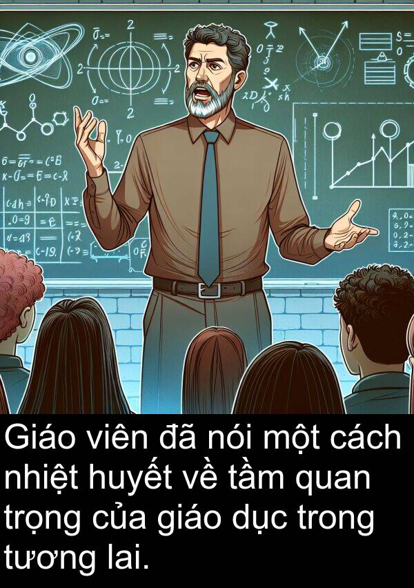 huyết: Giáo viên đã nói một cách nhiệt huyết về tầm quan trọng của giáo dục trong tương lai.
