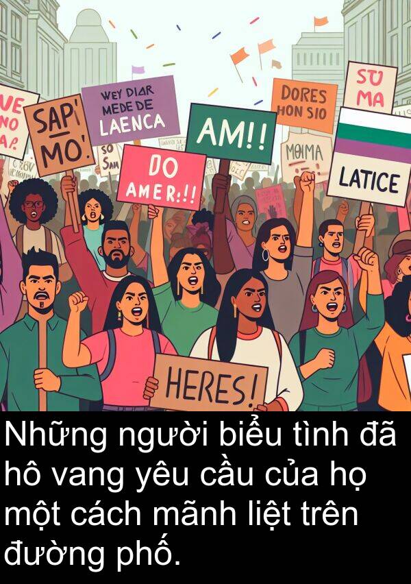 liệt: Những người biểu tình đã hô vang yêu cầu của họ một cách mãnh liệt trên đường phố.