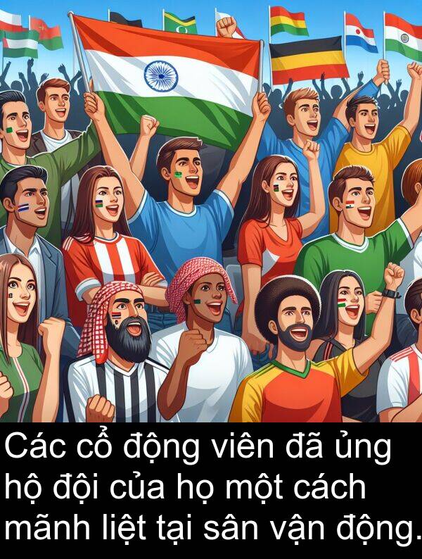 liệt: Các cổ động viên đã ủng hộ đội của họ một cách mãnh liệt tại sân vận động.