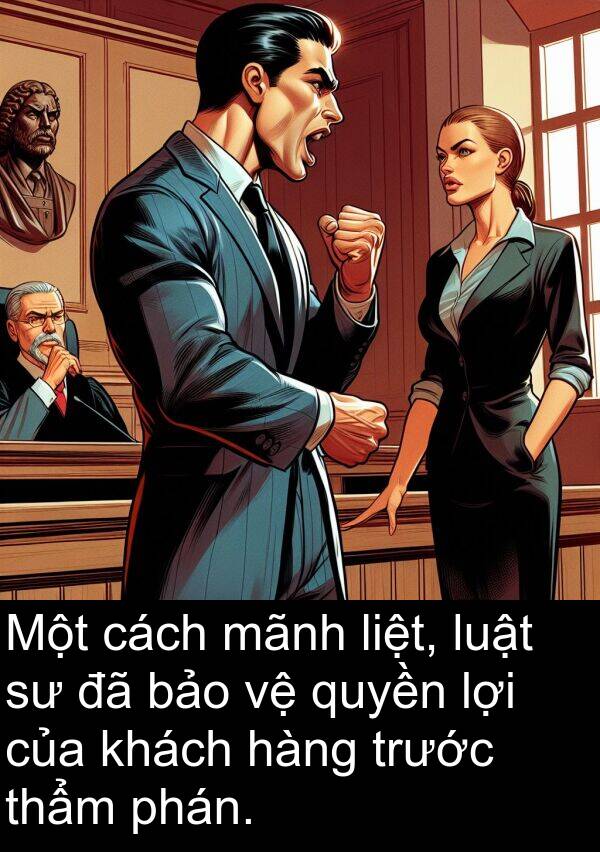 liệt: Một cách mãnh liệt, luật sư đã bảo vệ quyền lợi của khách hàng trước thẩm phán.