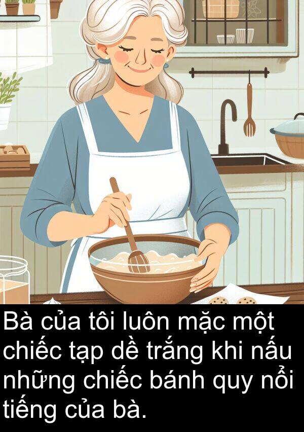 bà: Bà của tôi luôn mặc một chiếc tạp dề trắng khi nấu những chiếc bánh quy nổi tiếng của bà.