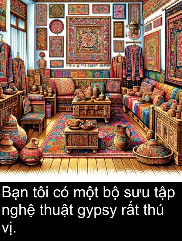sưu: Bạn tôi có một bộ sưu tập nghệ thuật gypsy rất thú vị.