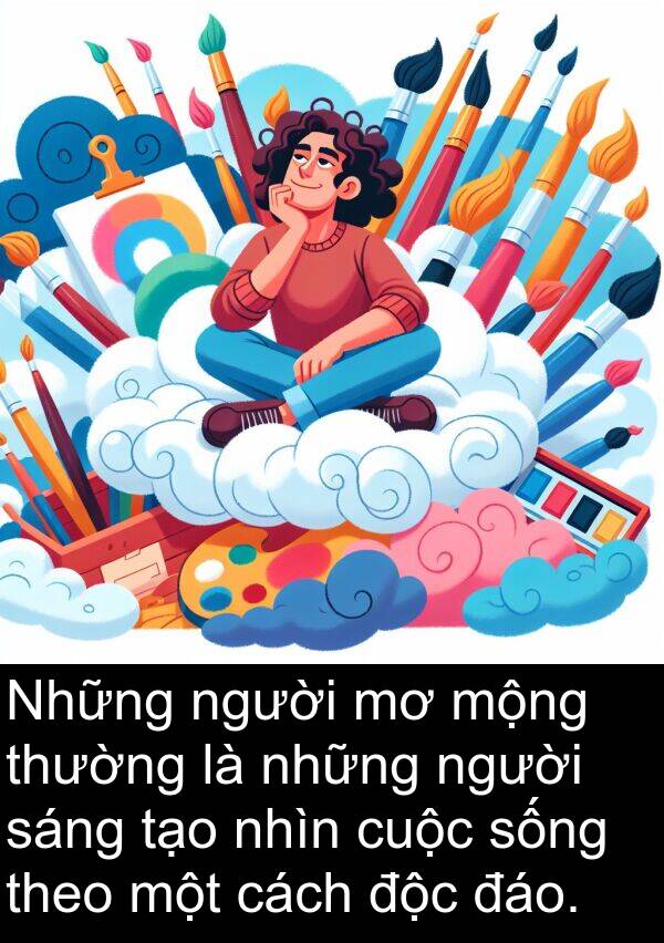 độc: Những người mơ mộng thường là những người sáng tạo nhìn cuộc sống theo một cách độc đáo.